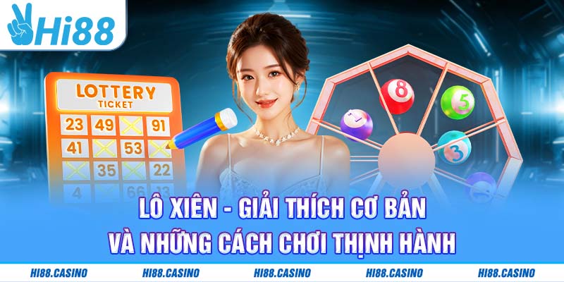Lô Xiên – Giải Thích Cơ Bản Và Những Cách Chơi Thịnh Hành