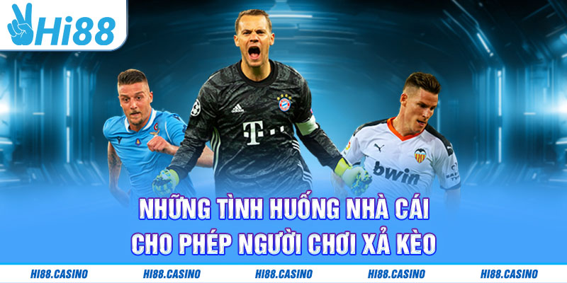 Các trường hợp được xả kèo từ nhà cái